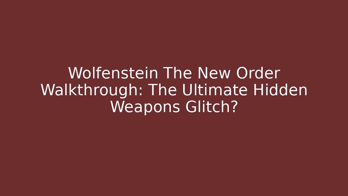Wolfenstein The New Order Walkthrough: The Ultimate Hidden Weapons Glitch?