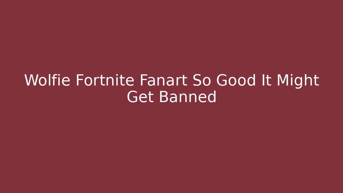 Wolfie Fortnite Fanart So Good It Might Get Banned