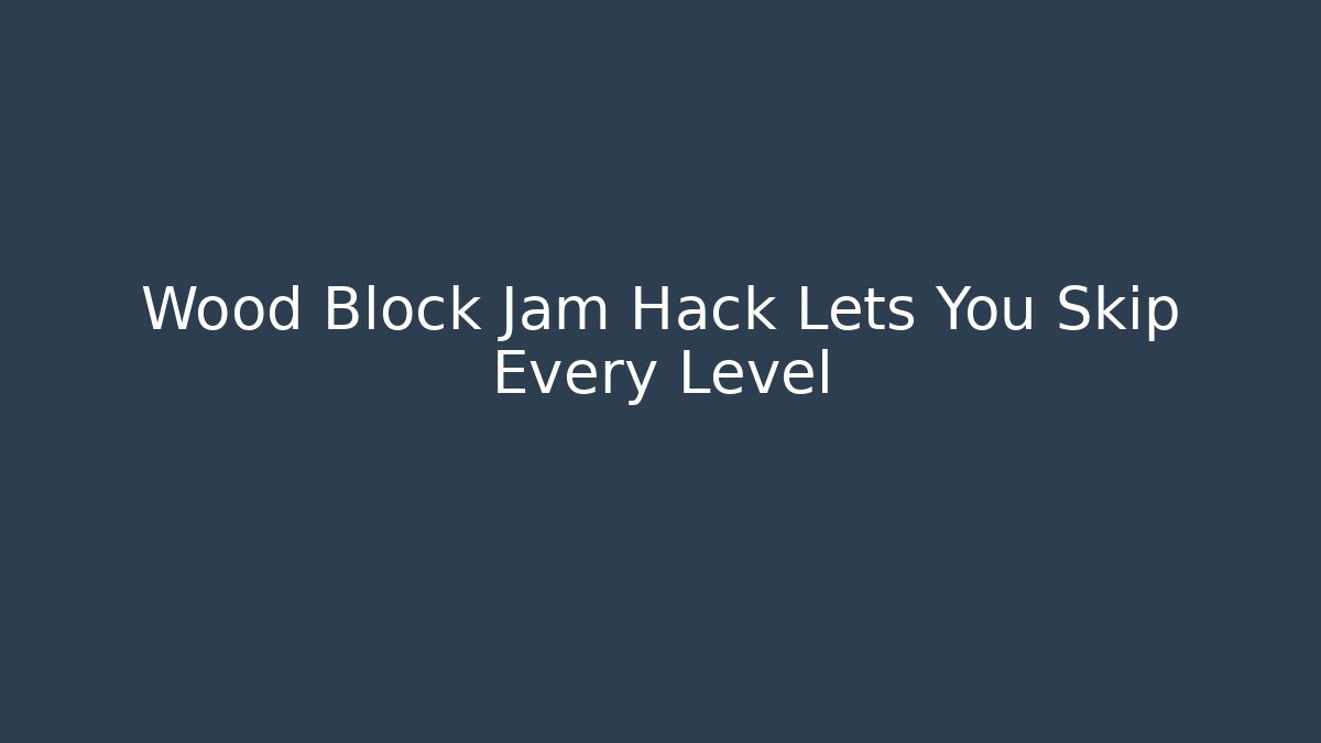 Wood Block Jam Hack Lets You Skip Every Level