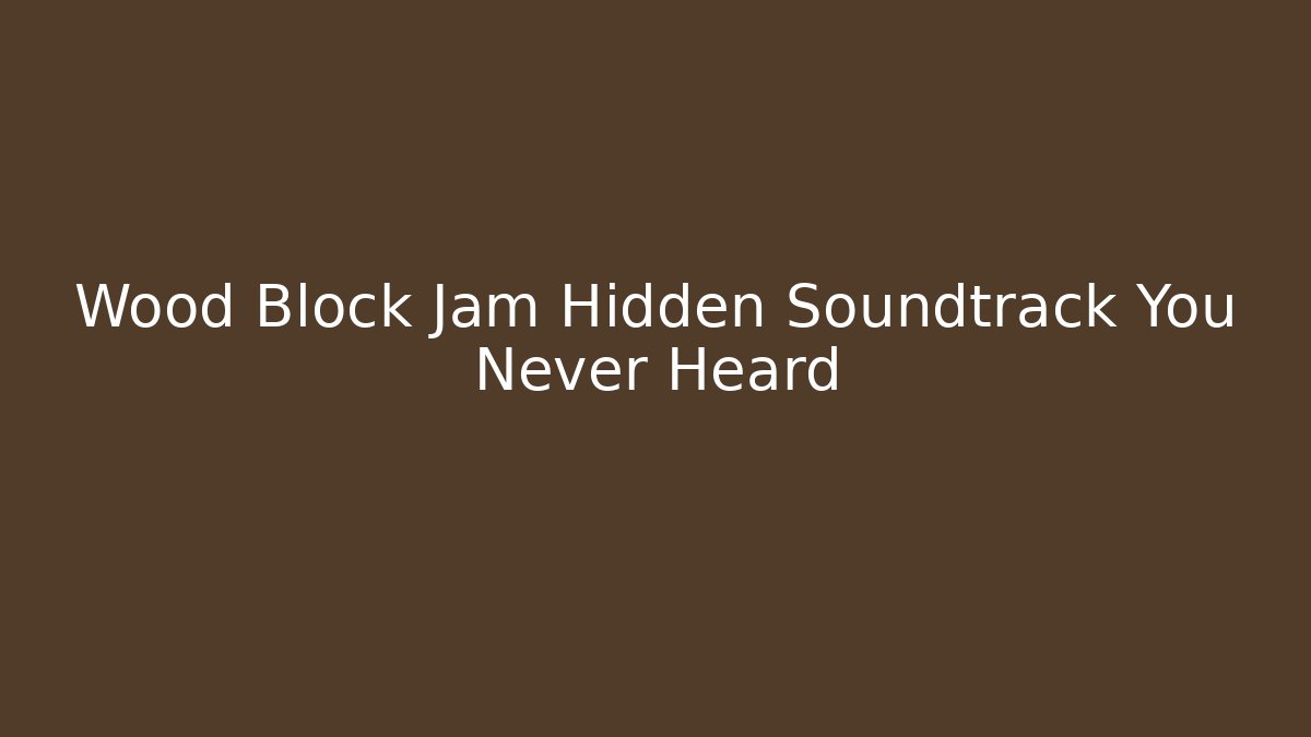 Wood Block Jam Hidden Soundtrack You Never Heard