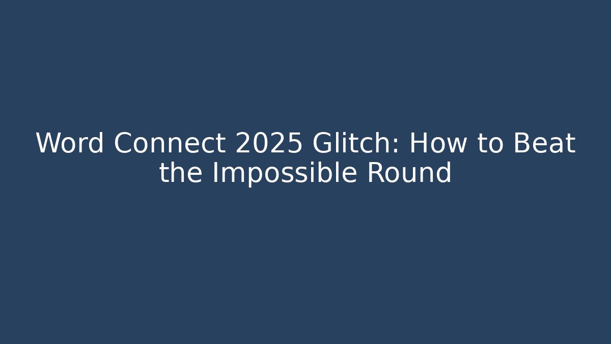 Word Connect 2025 Glitch: How to Beat the Impossible Round