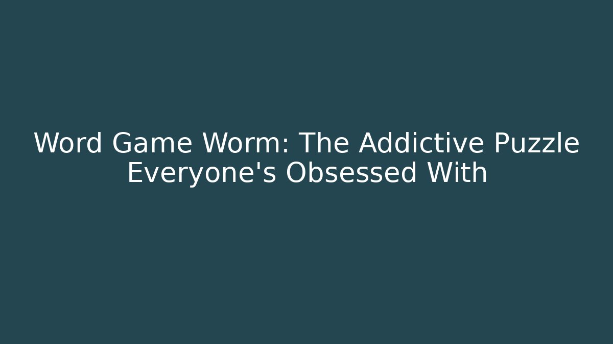 Word Game Worm: The Addictive Puzzle Everyone’s Obsessed With
