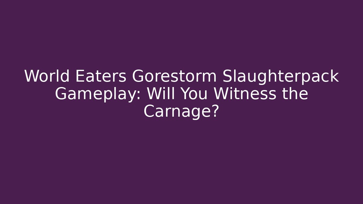 World Eaters Gorestorm Slaughterpack Gameplay: Will You Witness the Carnage?