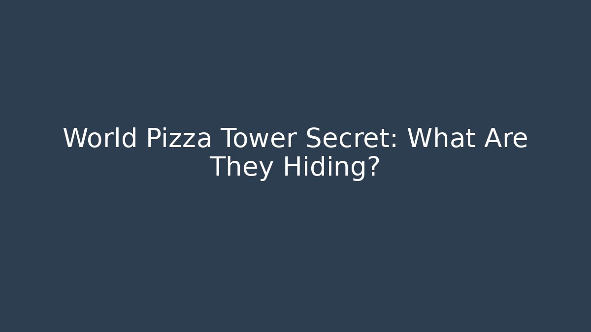 World Pizza Tower Secret: What Are They Hiding?