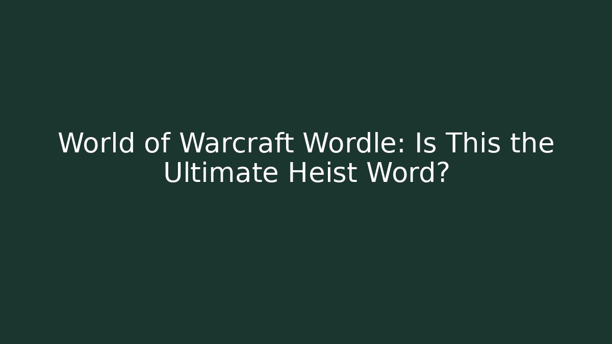 World of Warcraft Wordle: Is This the Ultimate Heist Word?