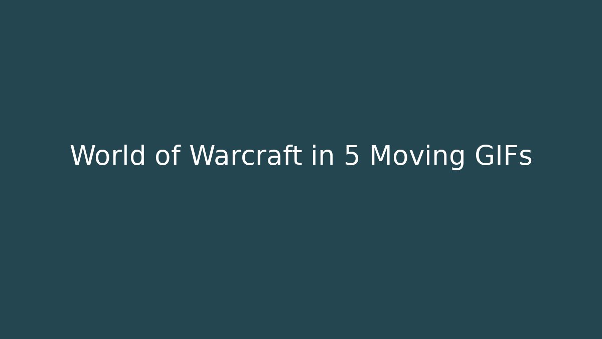 World of Warcraft in 5 Moving GIFs