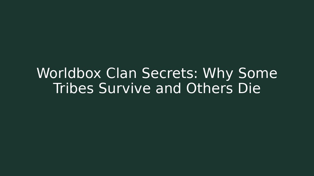 Worldbox Clan Secrets: Why Some Tribes Survive and Others Die