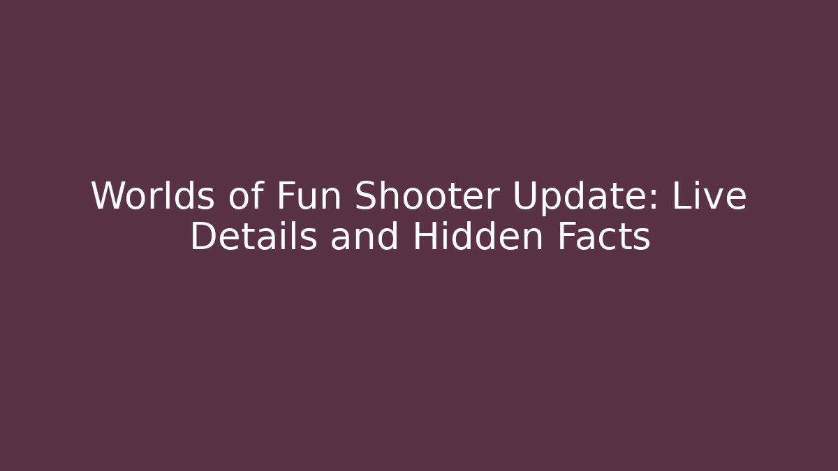 Worlds of Fun Shooter Update: Live Details and Hidden Facts
