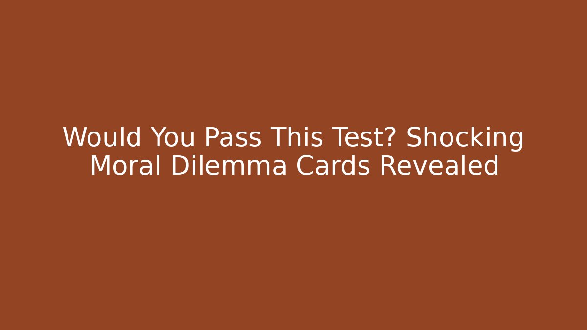 Would You Pass This Test? Shocking Moral Dilemma Cards Revealed