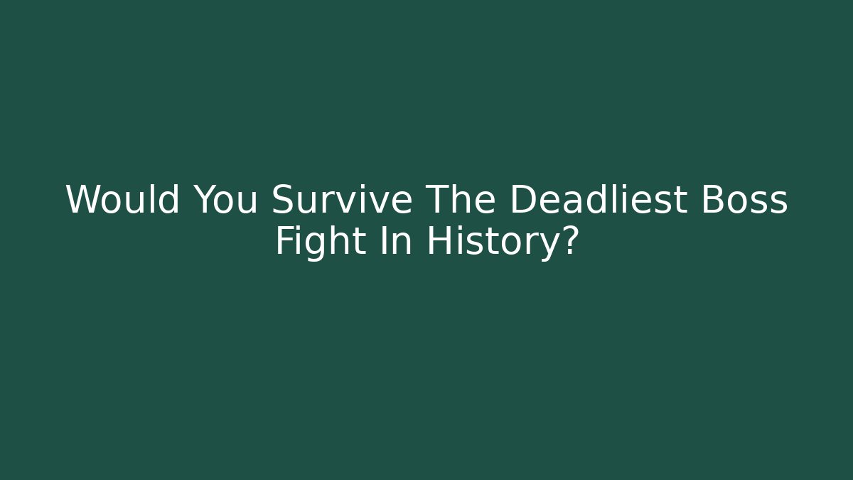 Would You Survive The Deadliest Boss Fight In History?