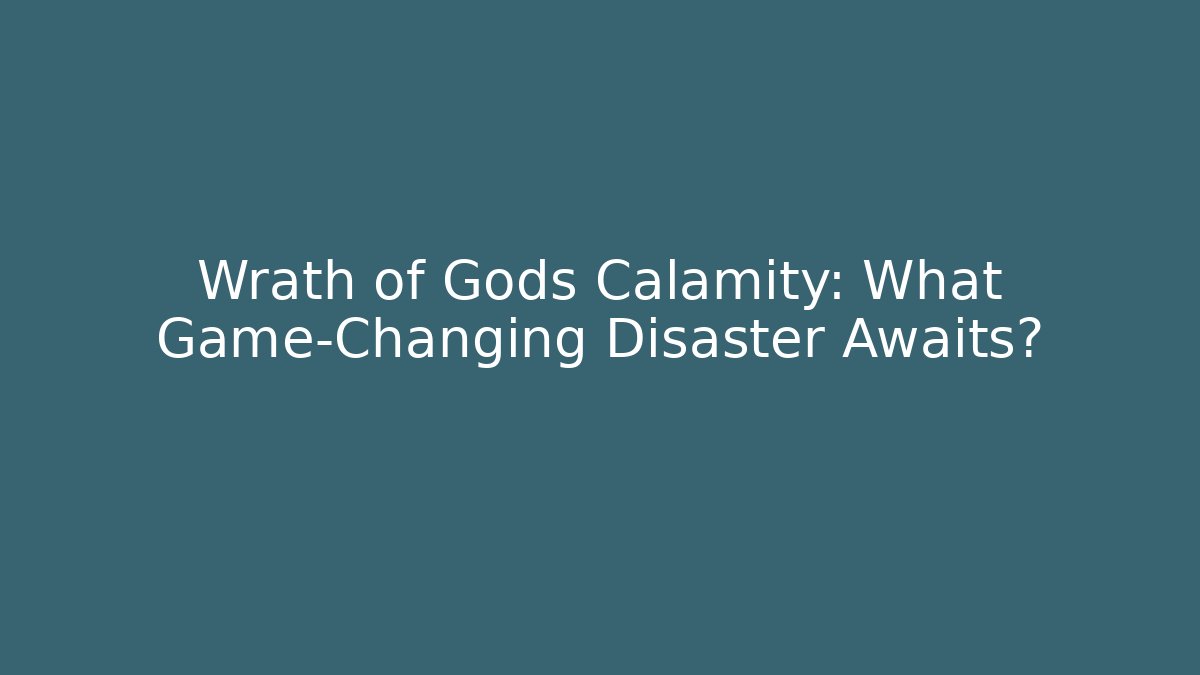 Wrath of Gods Calamity: What Game-Changing Disaster Awaits?