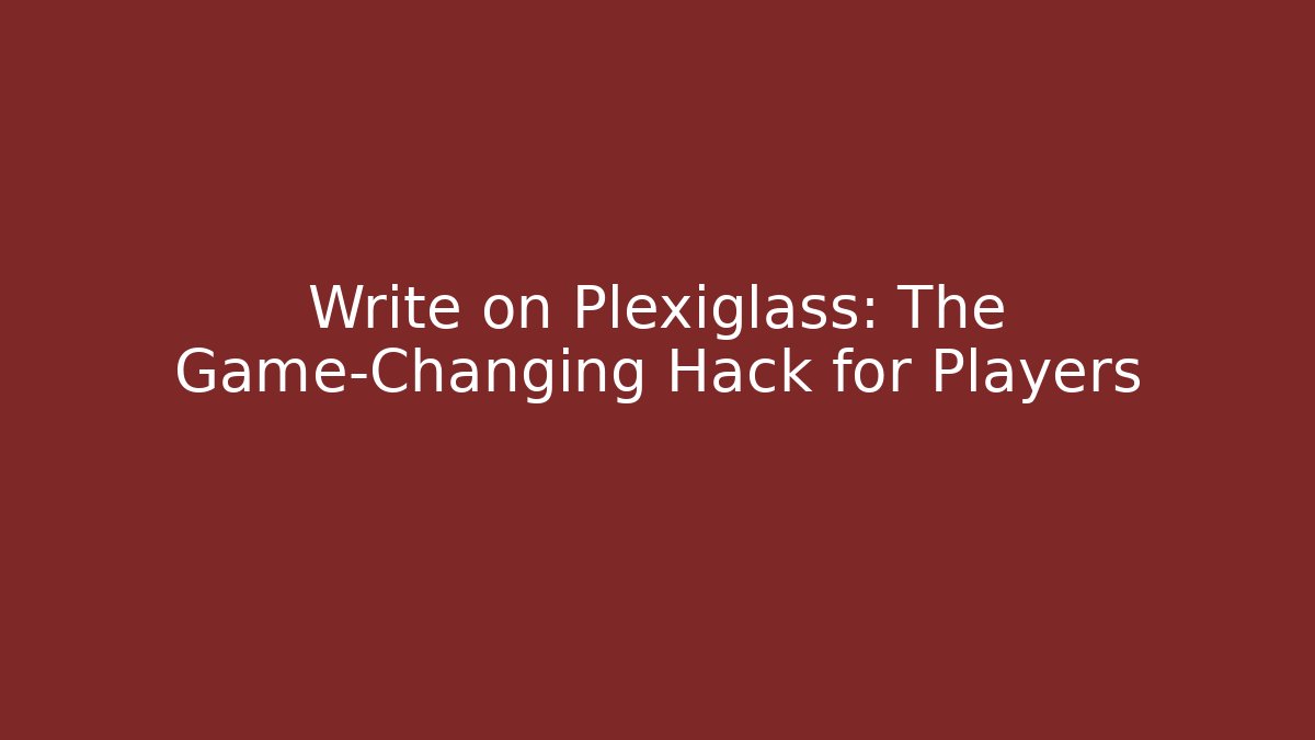 Write on Plexiglass: The Game-Changing Hack for Players - Andrea Zevedo