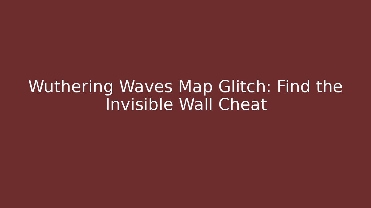 Wuthering Waves Map Glitch: Find the Invisible Wall Cheat