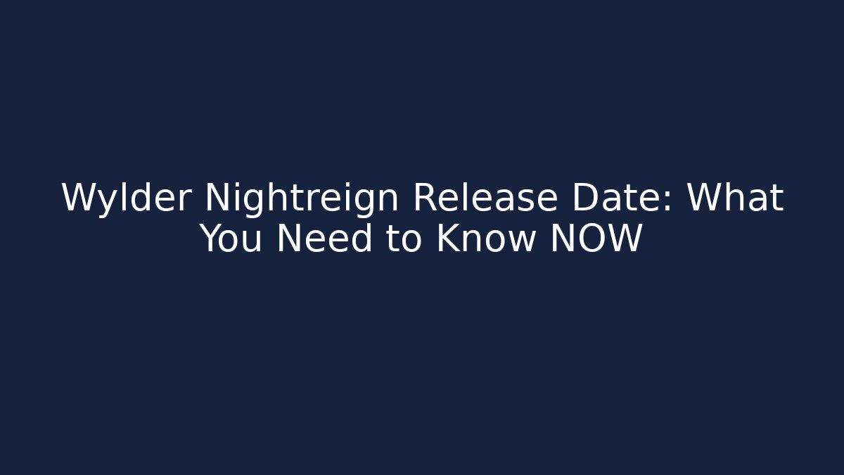 Wylder Nightreign Release Date: What You Need to Know NOW