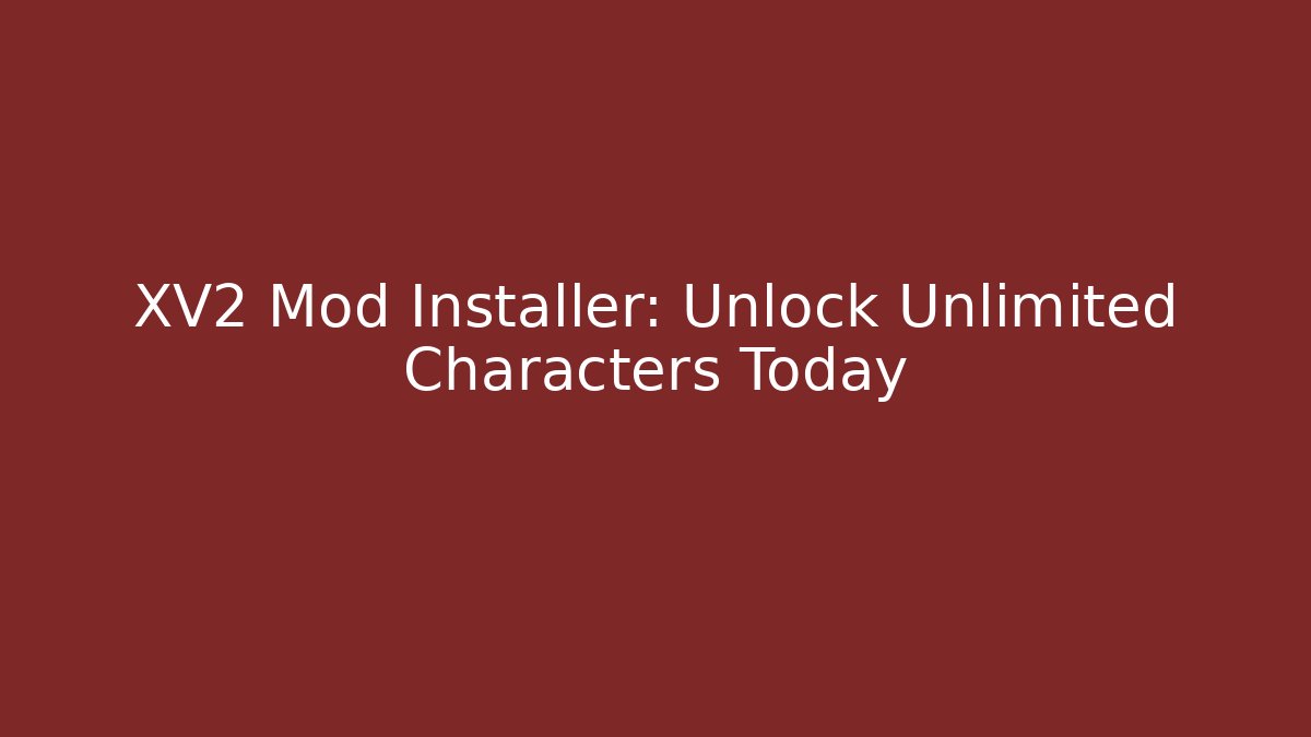 XV2 Mod Installer: Unlock Unlimited Characters Today