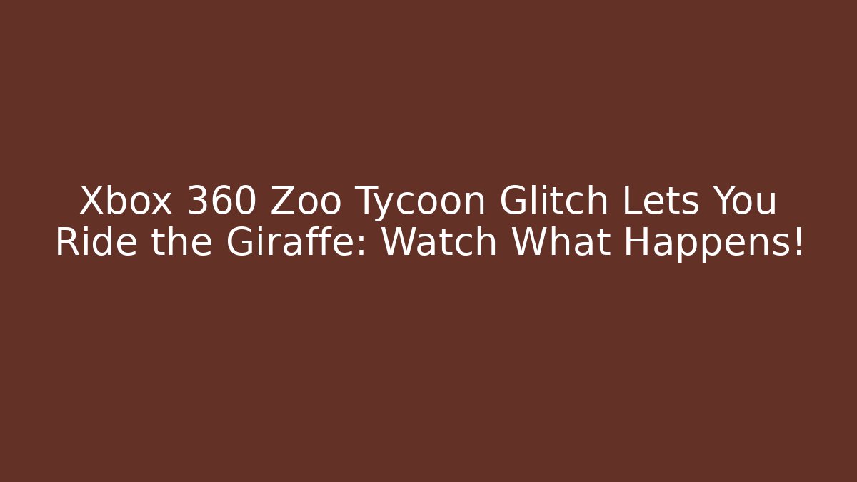 Xbox 360 Zoo Tycoon Glitch Lets You Ride the Giraffe: Watch What Happens!