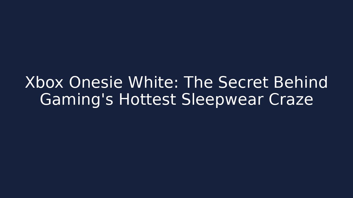 Xbox Onesie White: The Secret Behind Gaming’s Hottest Sleepwear Craze