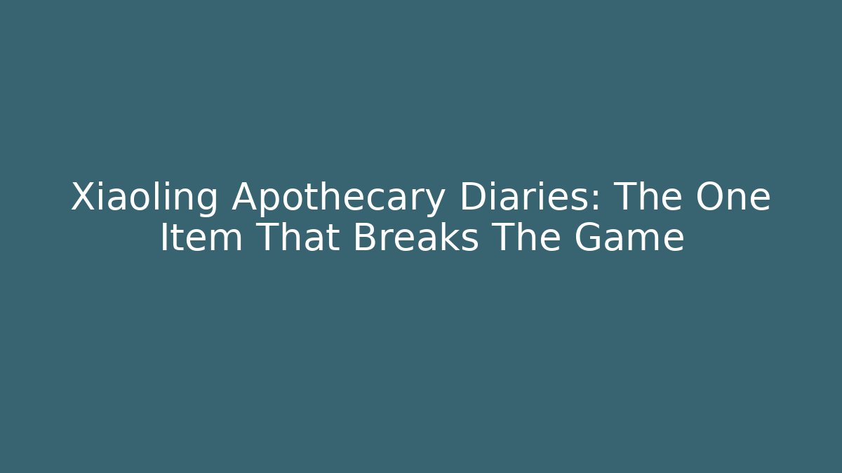 Xiaoling Apothecary Diaries: The One Item That Breaks The Game - Andrea Zevedo