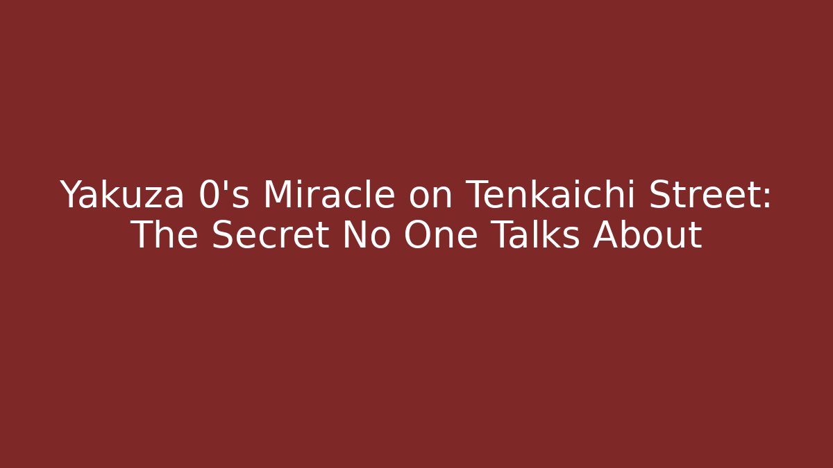 Yakuza 0's Miracle on Tenkaichi Street: The Secret No One Talks About