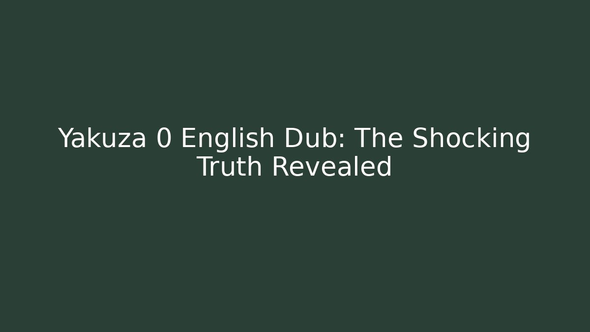 Yakuza 0 English Dub: The Shocking Truth Revealed