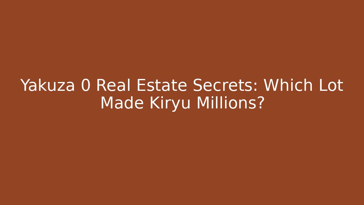 Yakuza 0 Real Estate Secrets: Which Lot Made Kiryu Millions?