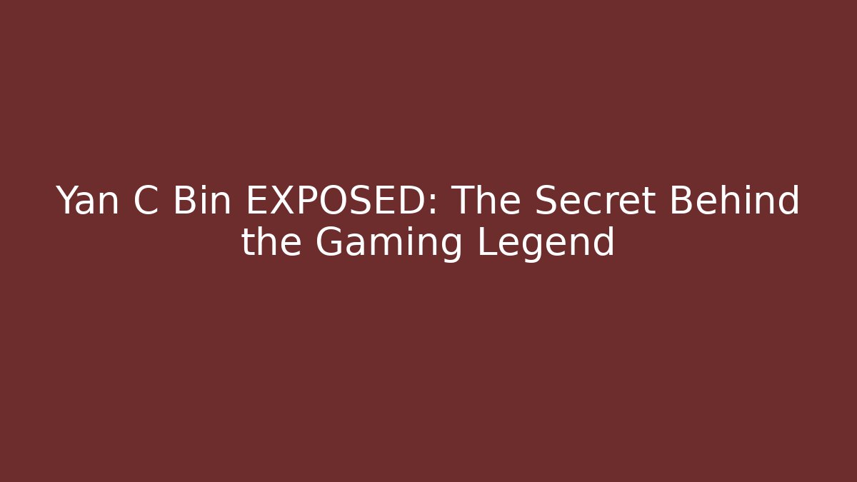 Yan C Bin EXPOSED: The Secret Behind the Gaming Legend
