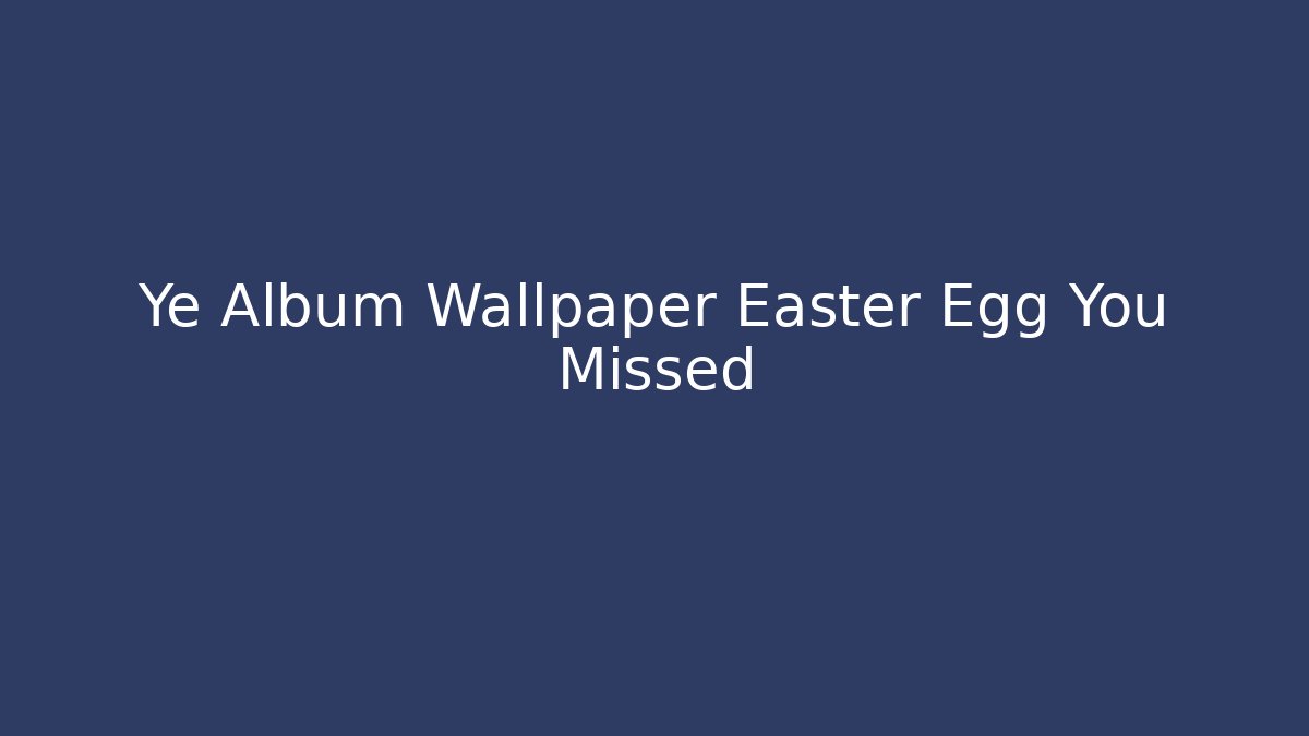 Ye Album Wallpaper Easter Egg You Missed - Andrea Zevedo