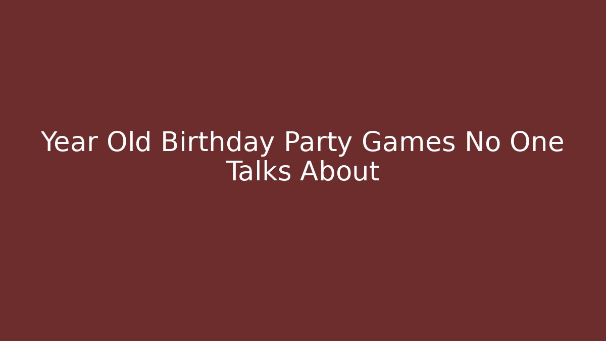 Year Old Birthday Party Games No One Talks About