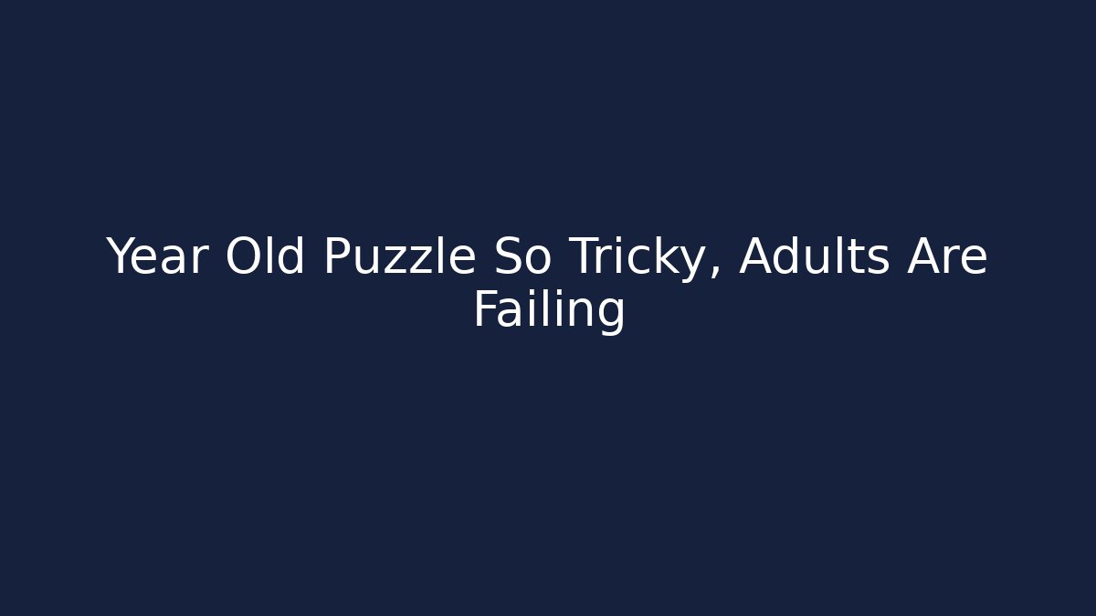 Year Old Puzzle So Tricky, Adults Are Failing