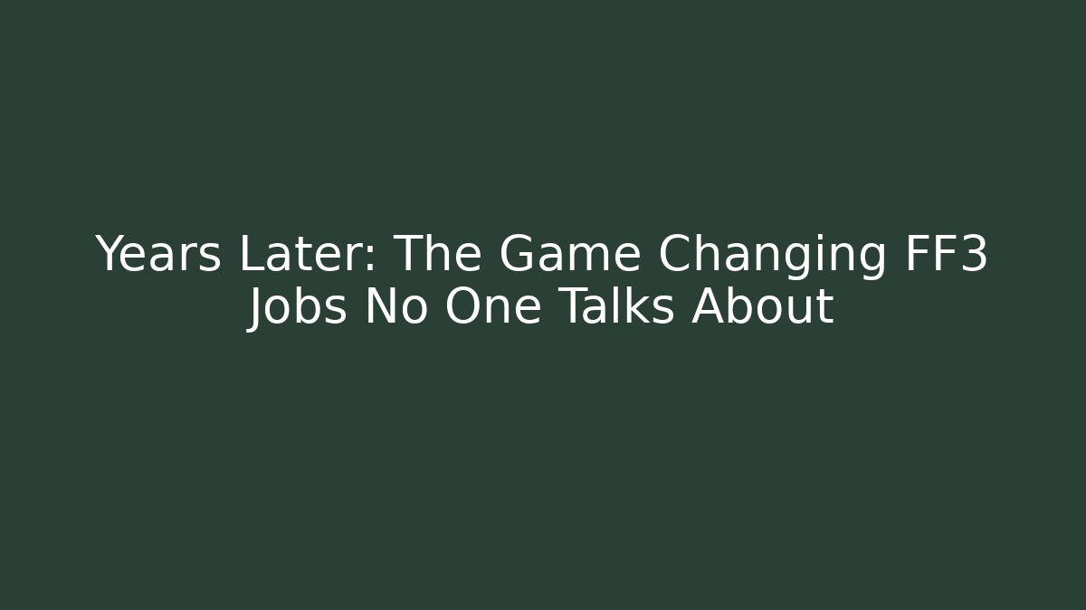 Years Later: The Game Changing FF3 Jobs No One Talks About