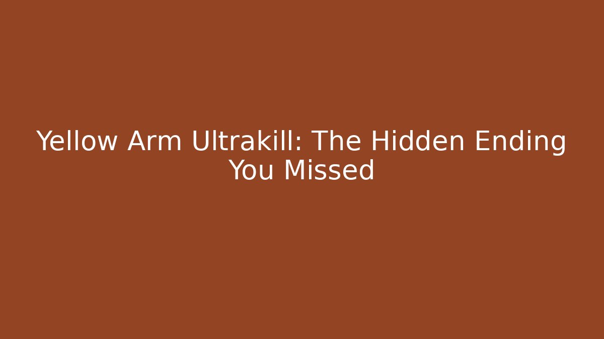 Yellow Arm Ultrakill: The Hidden Ending You Missed