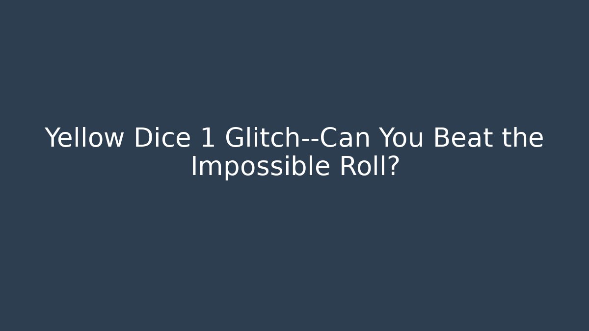 Yellow Dice 1 Glitch—Can You Beat the Impossible Roll?