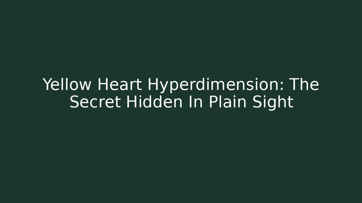 Yellow Heart Hyperdimension: The Secret Hidden In Plain Sight