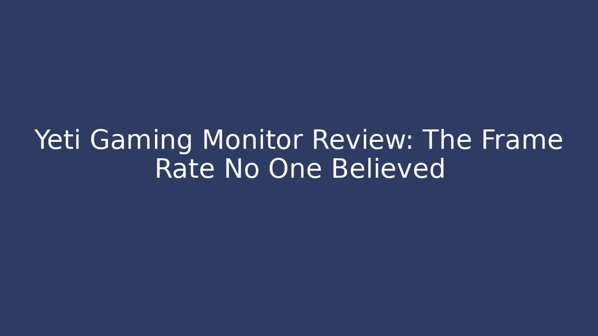 Yeti Gaming Monitor Review: The Frame Rate No One Believed