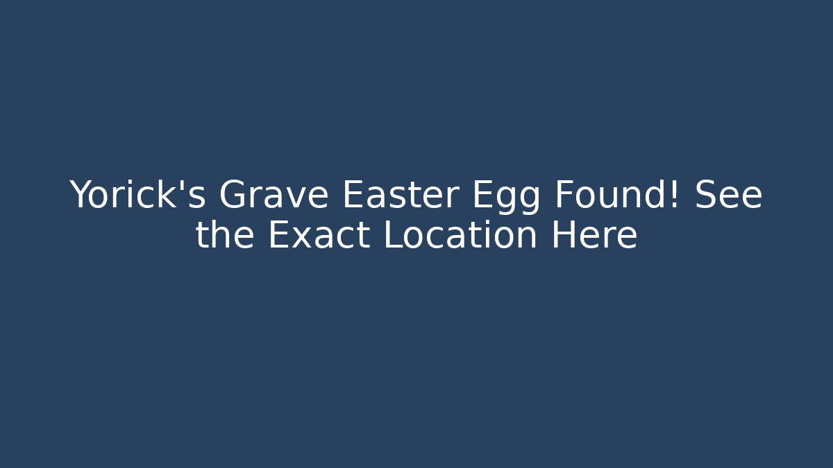 Yorick's Grave Easter Egg Found! See the Exact Location Here