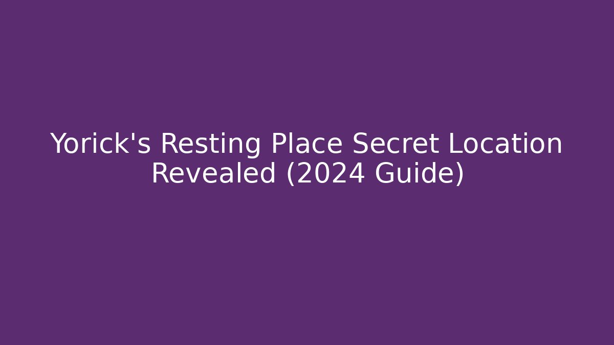 Yorick's Resting Place Secret Location Revealed (2024 Guide)