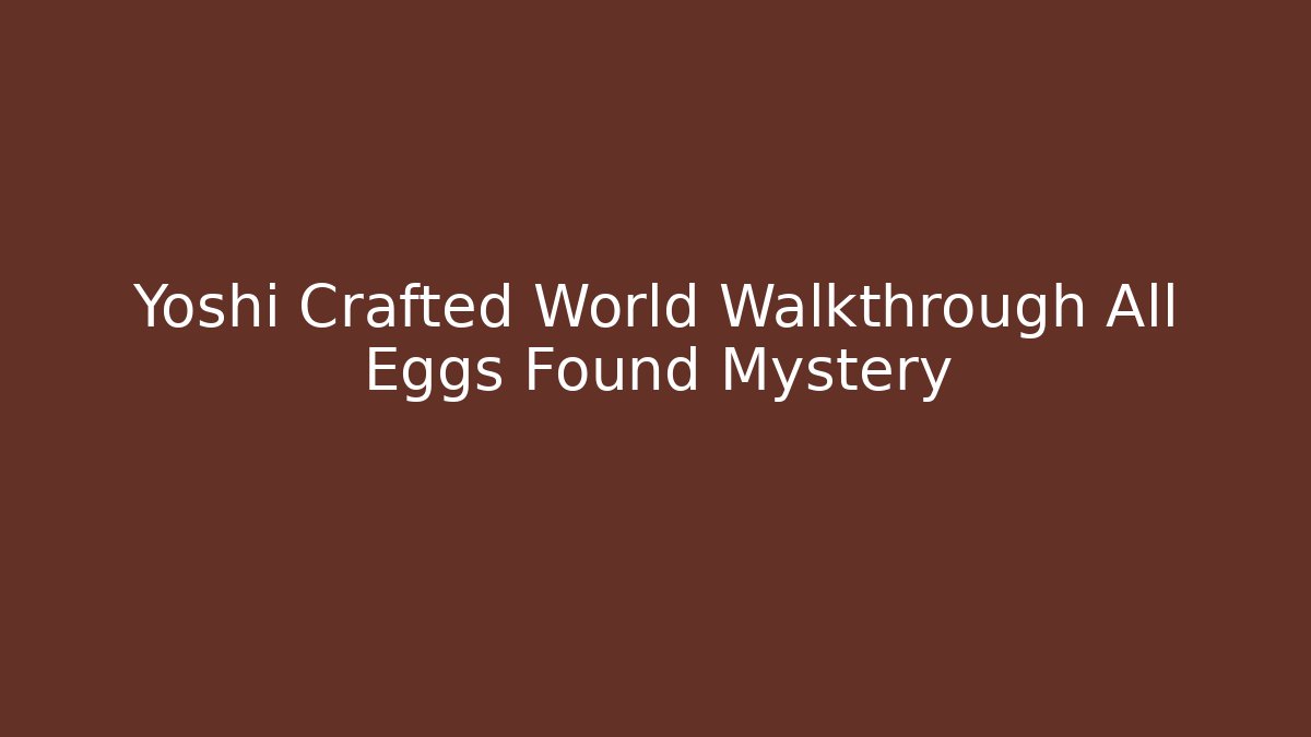 Yoshi Crafted World Walkthrough All Eggs Found Mystery