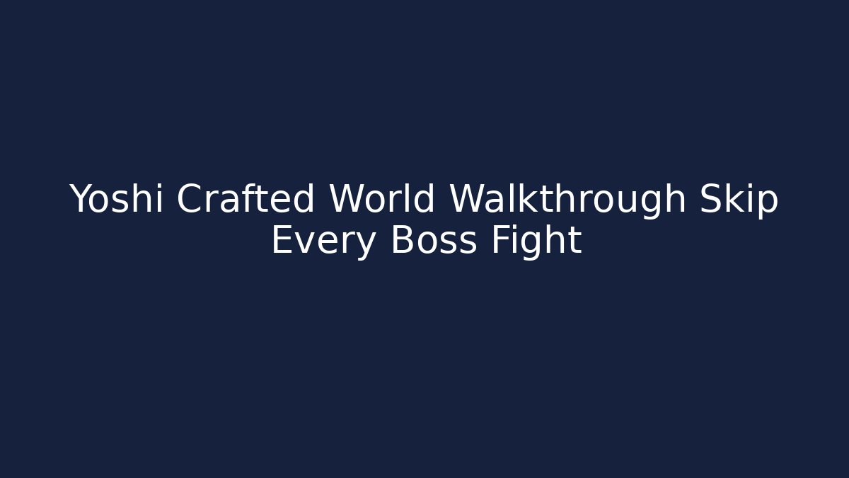 Yoshi Crafted World Walkthrough Skip Every Boss Fight