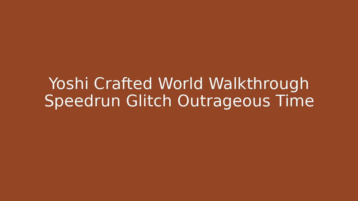 Yoshi Crafted World Walkthrough Speedrun Glitch Outrageous Time