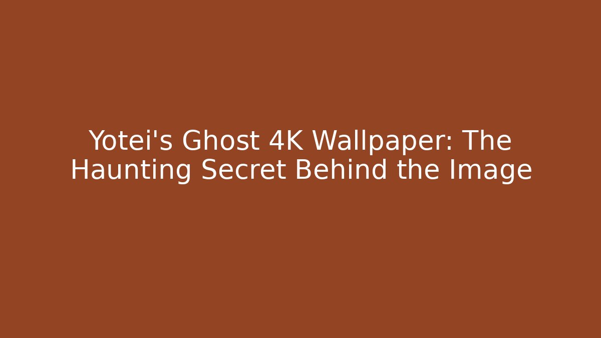 Yotei’s Ghost 4K Wallpaper: The Haunting Secret Behind the Image