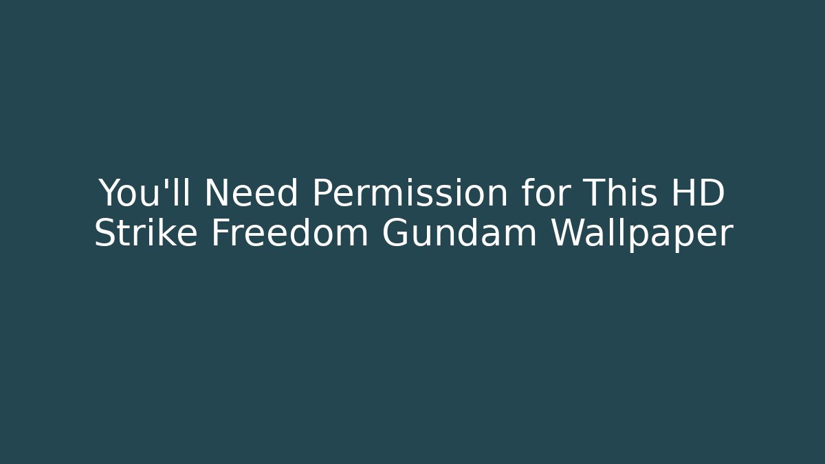 You'll Need Permission for This HD Strike Freedom Gundam Wallpaper