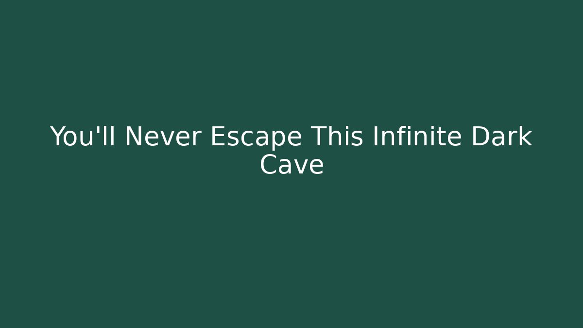 You'll Never Escape This Infinite Dark Cave - Andrea Zevedo