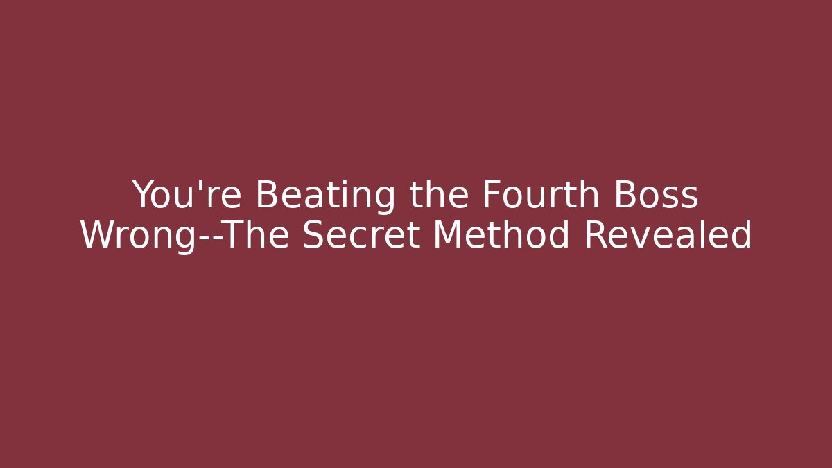 You're Beating the Fourth Boss Wrong—The Secret Method Revealed