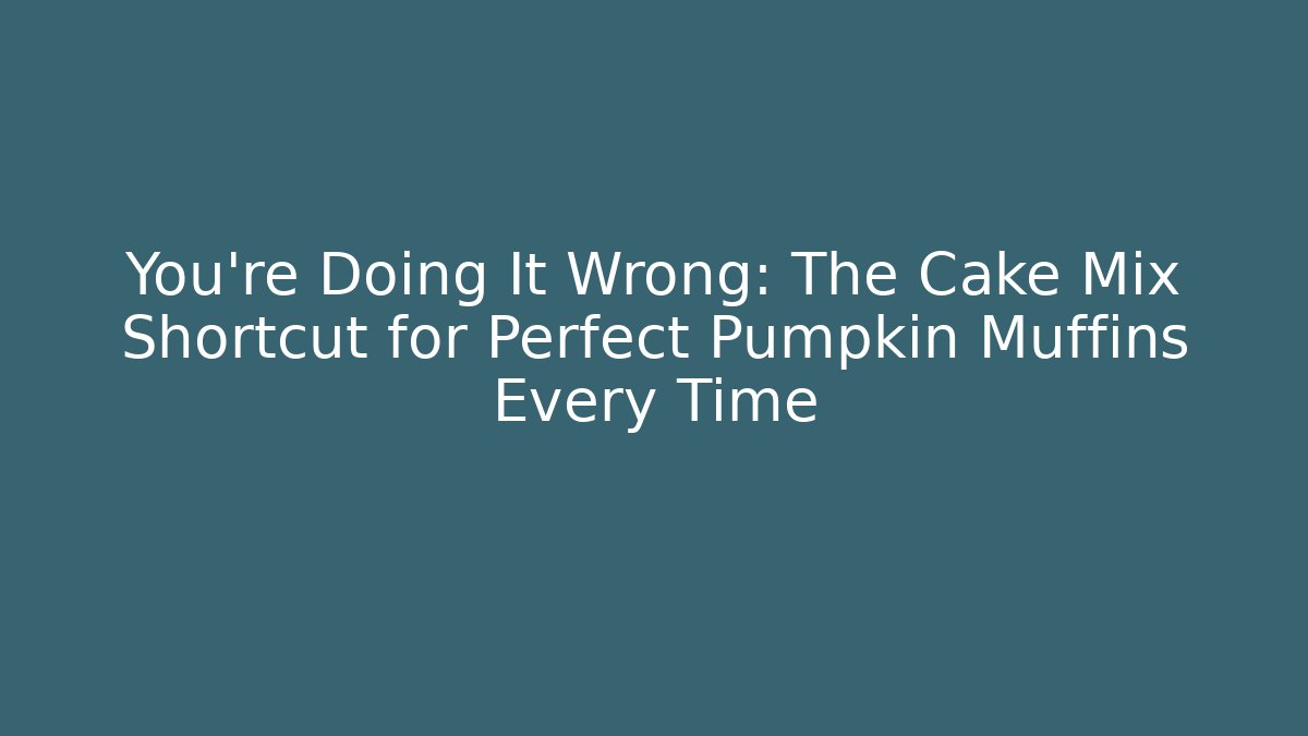 You're Doing It Wrong: The Cake Mix Shortcut for Perfect Pumpkin Muffins Every Time