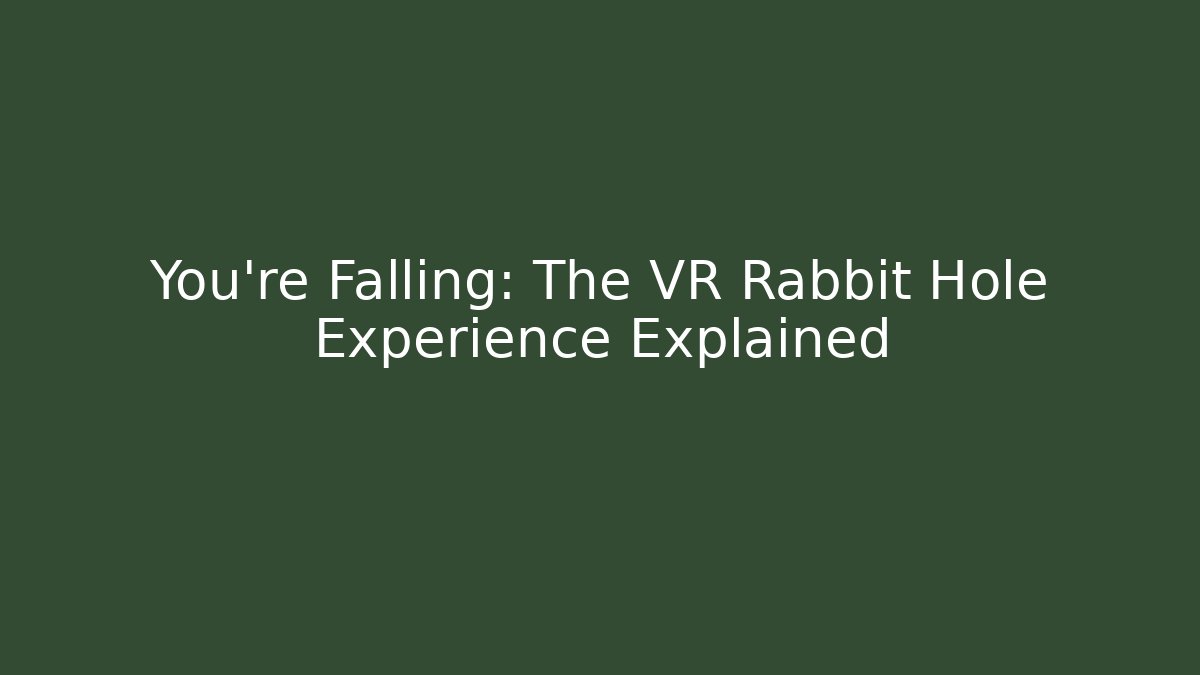 You're Falling: The VR Rabbit Hole Experience Explained