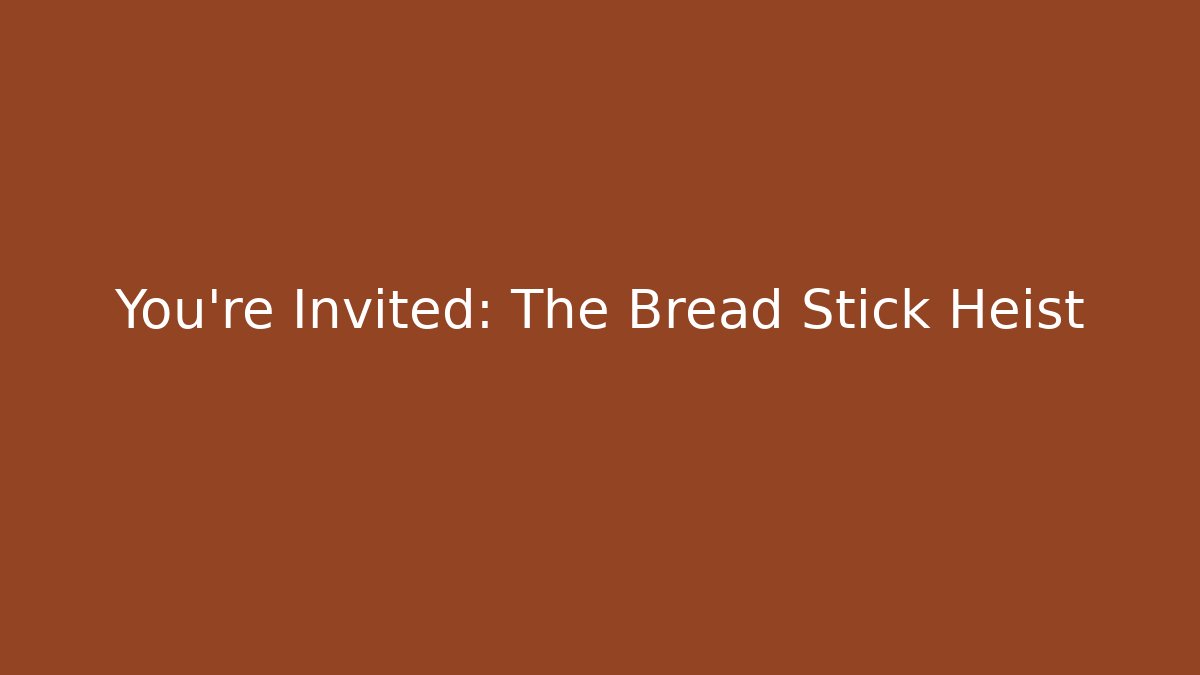 You're Invited: The Bread Stick Heist - Andrea Zevedo