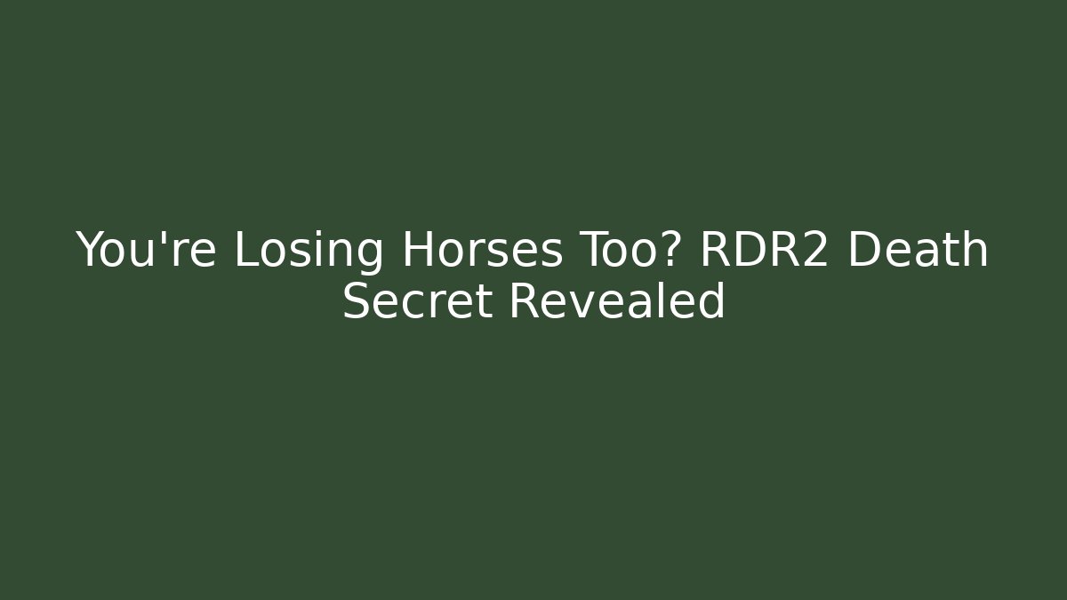 You're Losing Horses Too? RDR2 Death Secret Revealed