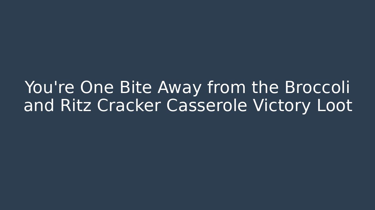 You're One Bite Away from the Broccoli and Ritz Cracker Casserole Victory Loot - Andrea Zevedo