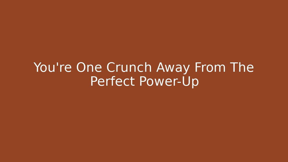 You're One Crunch Away From The Perfect Power-Up