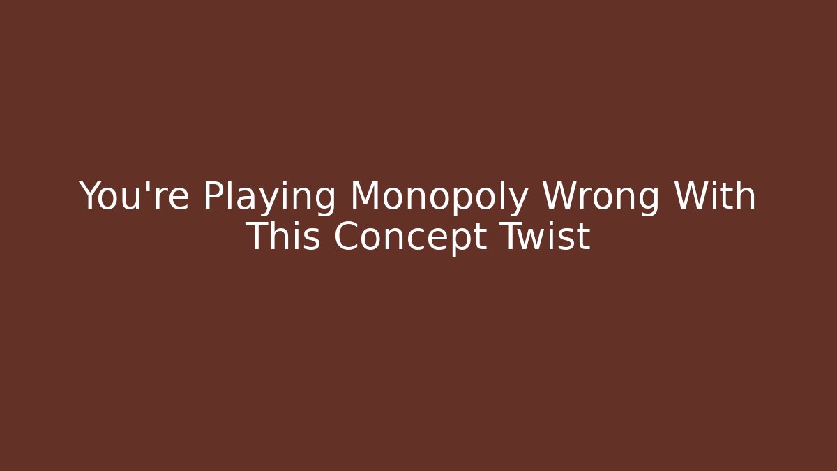 You're Playing Monopoly Wrong With This Concept Twist